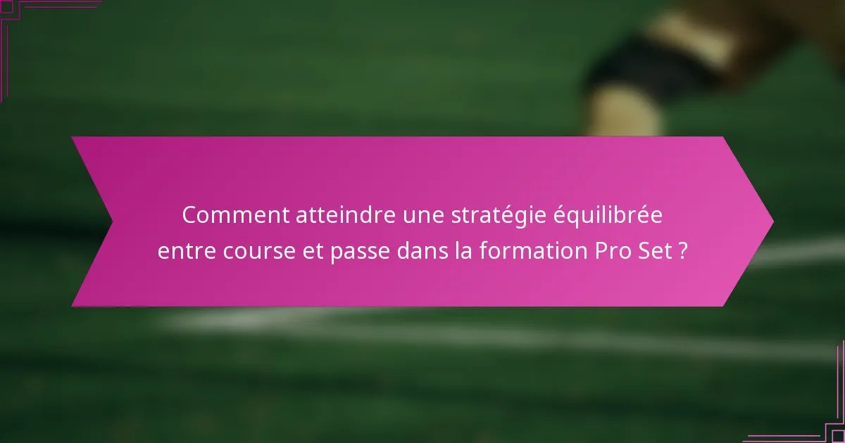 Comment atteindre une stratégie équilibrée entre course et passe dans la formation Pro Set ?