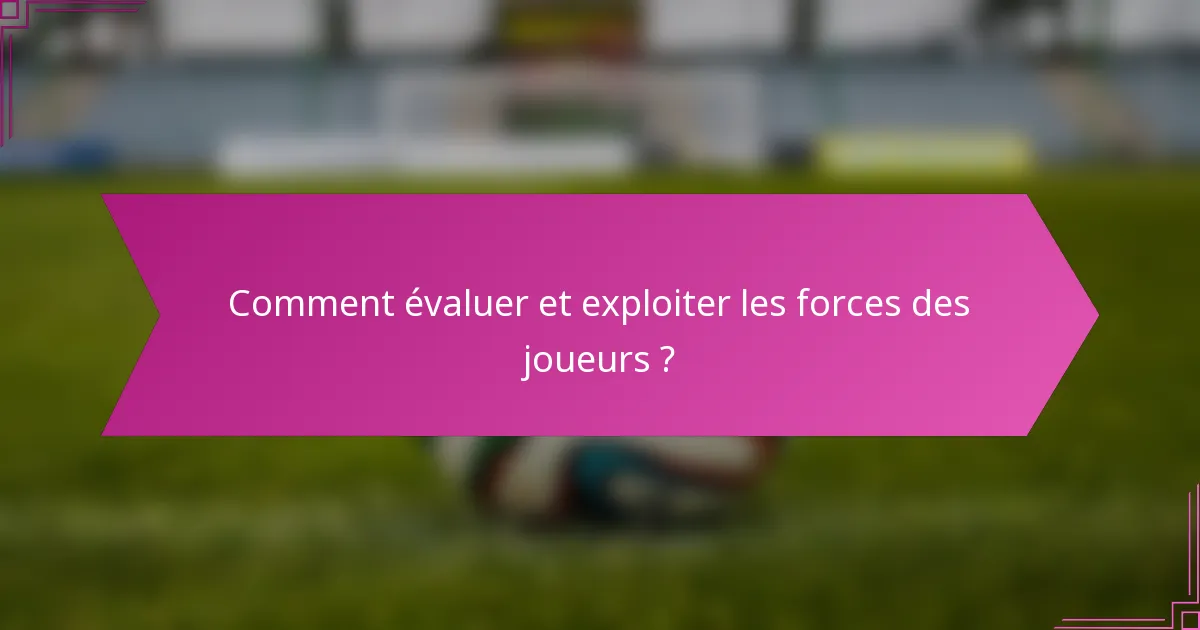 Comment évaluer et exploiter les forces des joueurs ?