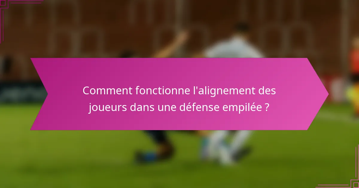 Comment fonctionne l'alignement des joueurs dans une défense empilée ?