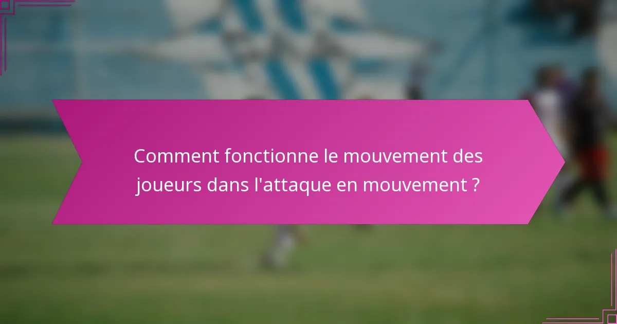Comment fonctionne le mouvement des joueurs dans l'attaque en mouvement ?