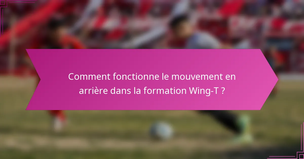 Comment fonctionne le mouvement en arrière dans la formation Wing-T ?