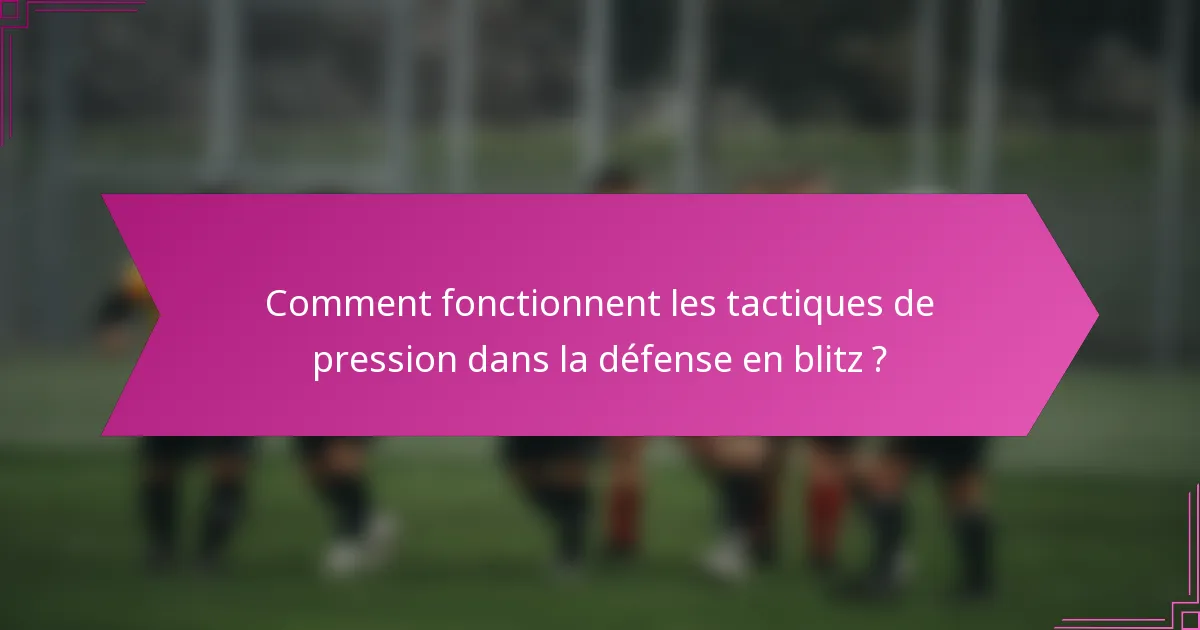 Comment fonctionnent les tactiques de pression dans la défense en blitz ?