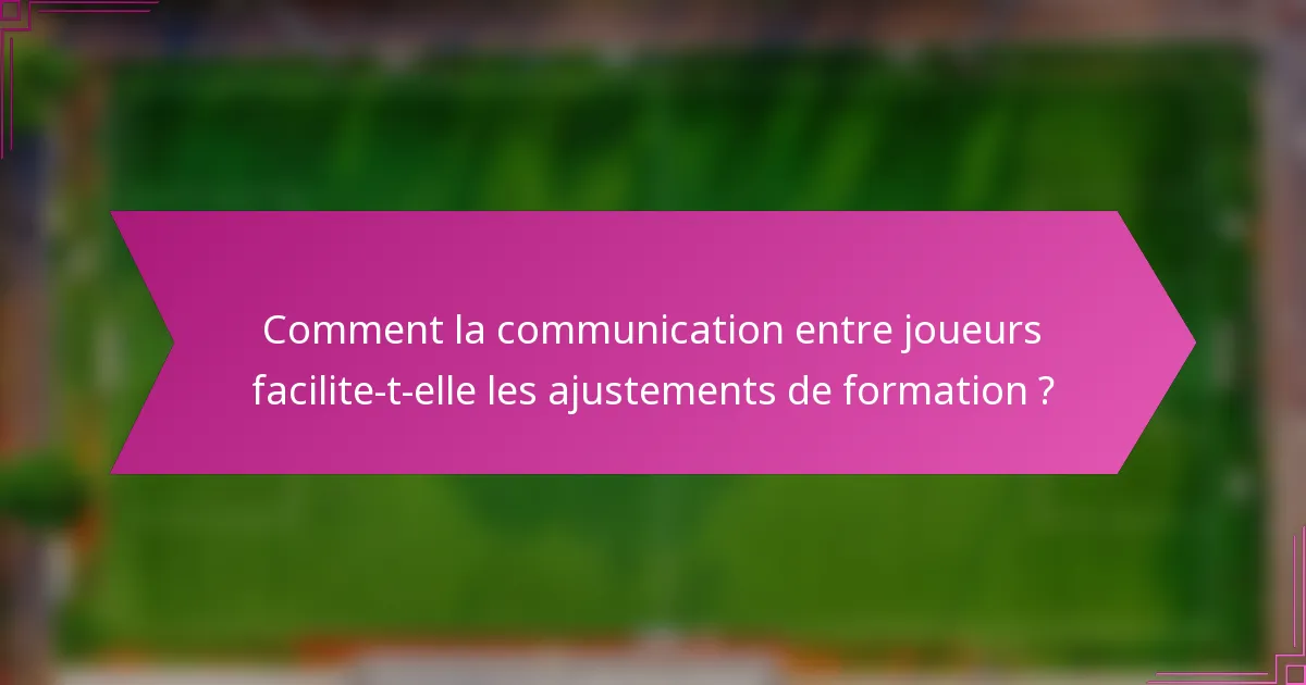 Comment la communication entre joueurs facilite-t-elle les ajustements de formation ?