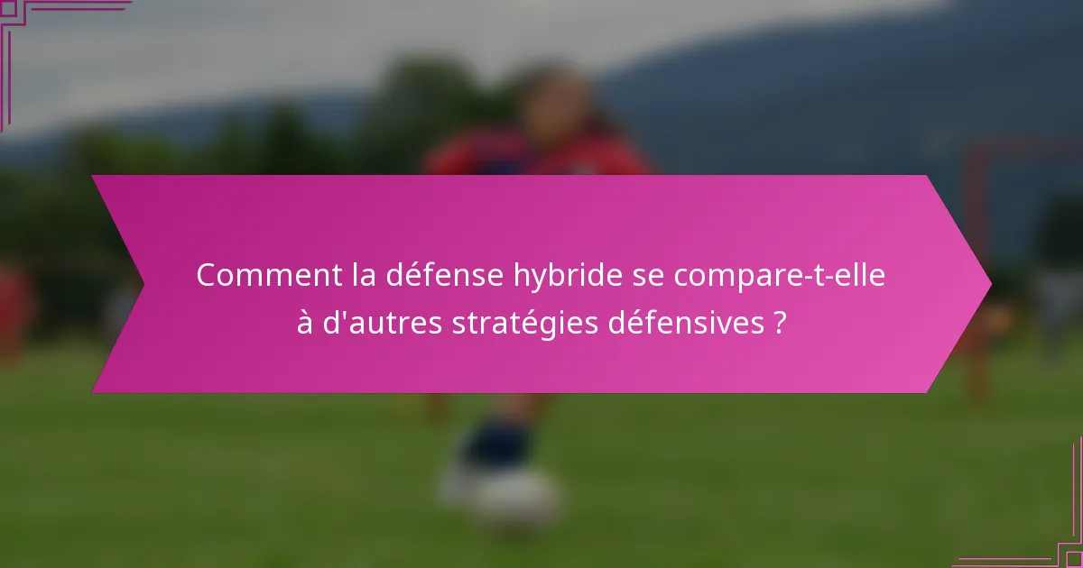 Comment la défense hybride se compare-t-elle à d'autres stratégies défensives ?