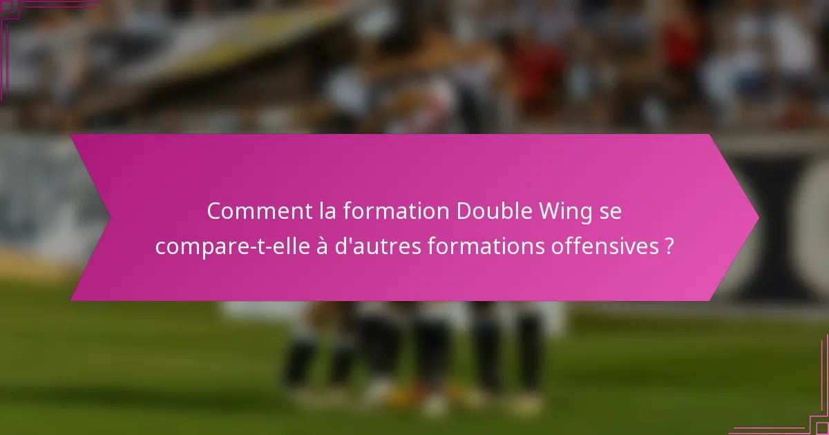 Comment la formation Double Wing se compare-t-elle à d'autres formations offensives ?