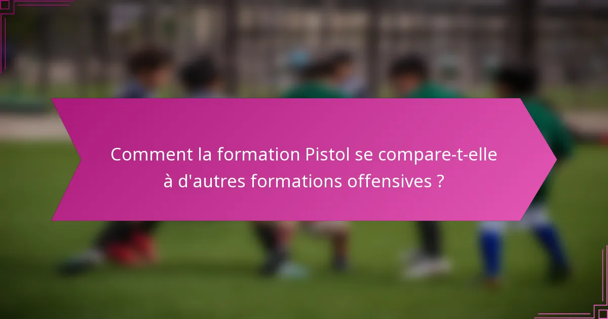 Comment la formation Pistol se compare-t-elle à d'autres formations offensives ?