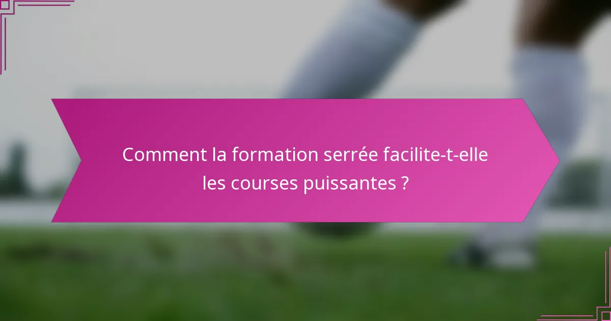 Comment la formation serrée facilite-t-elle les courses puissantes ?