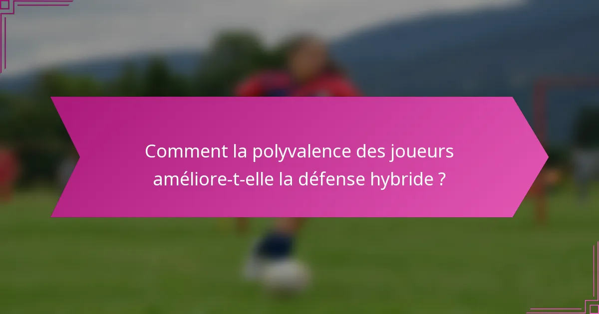 Comment la polyvalence des joueurs améliore-t-elle la défense hybride ?