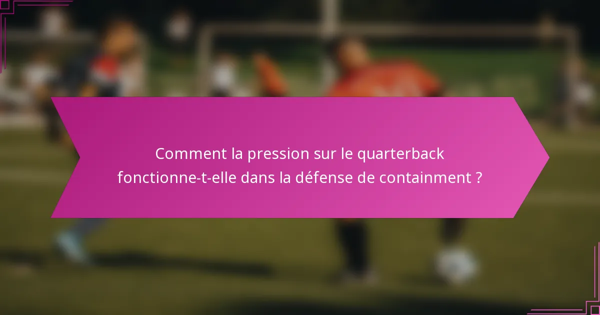 Comment la pression sur le quarterback fonctionne-t-elle dans la défense de containment ?