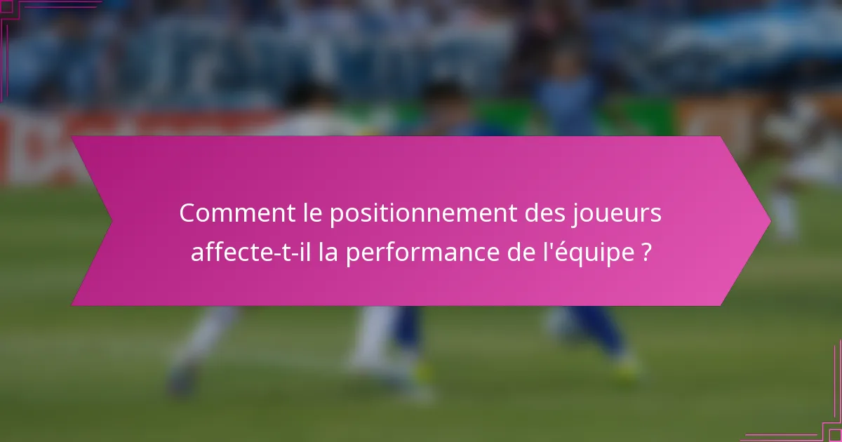 Comment le positionnement des joueurs affecte-t-il la performance de l'équipe ?