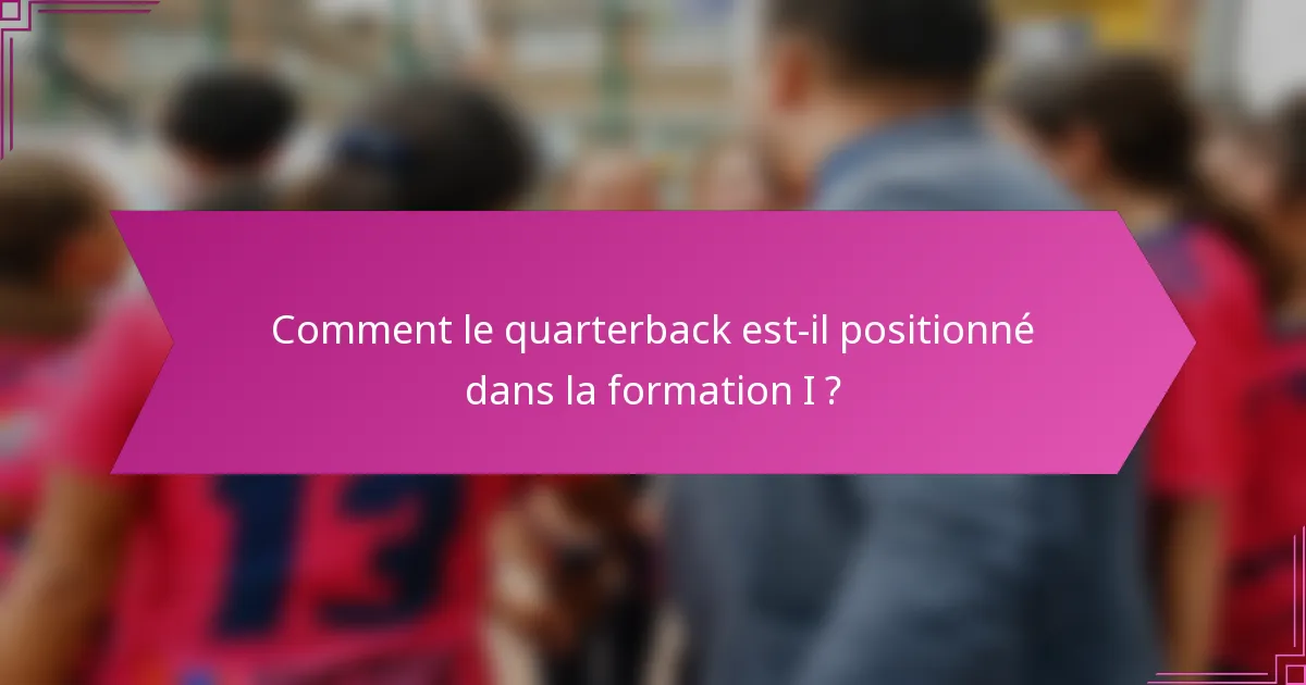 Comment le quarterback est-il positionné dans la formation I ?
