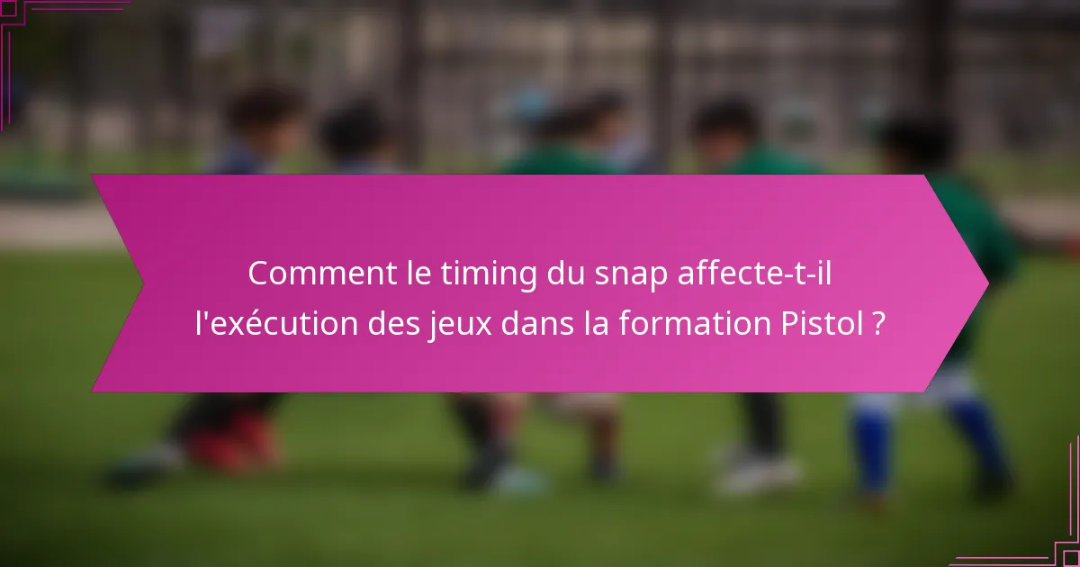 Comment le timing du snap affecte-t-il l'exécution des jeux dans la formation Pistol ?