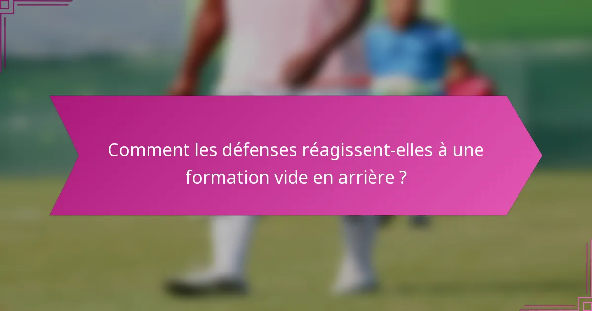 Comment les défenses réagissent-elles à une formation vide en arrière ?