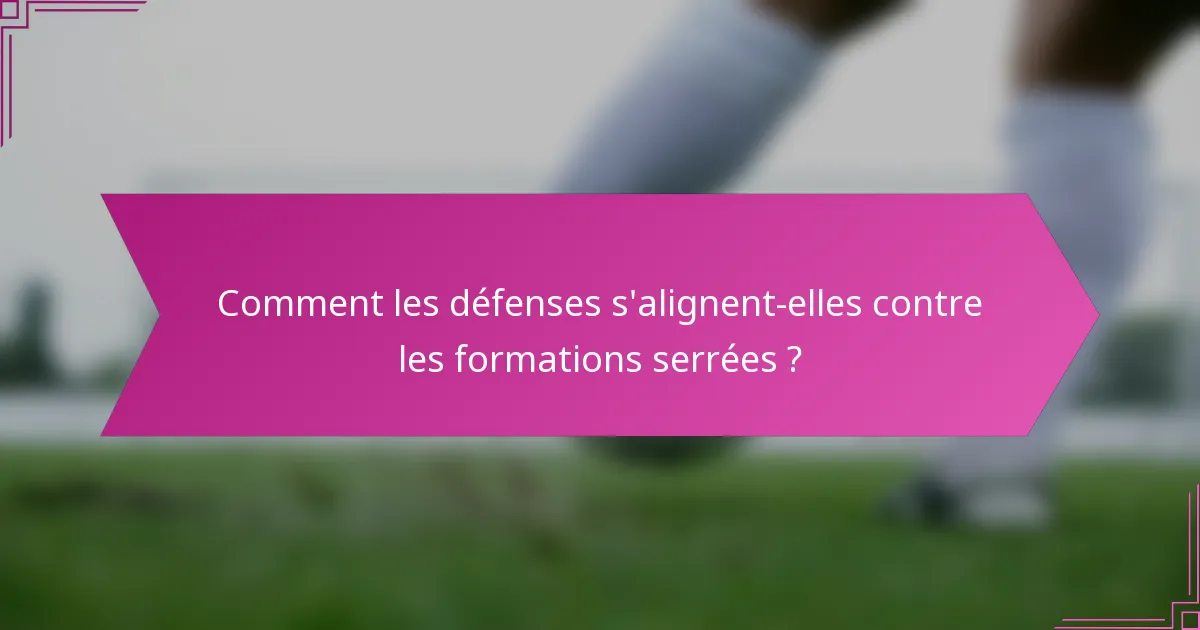 Comment les défenses s'alignent-elles contre les formations serrées ?