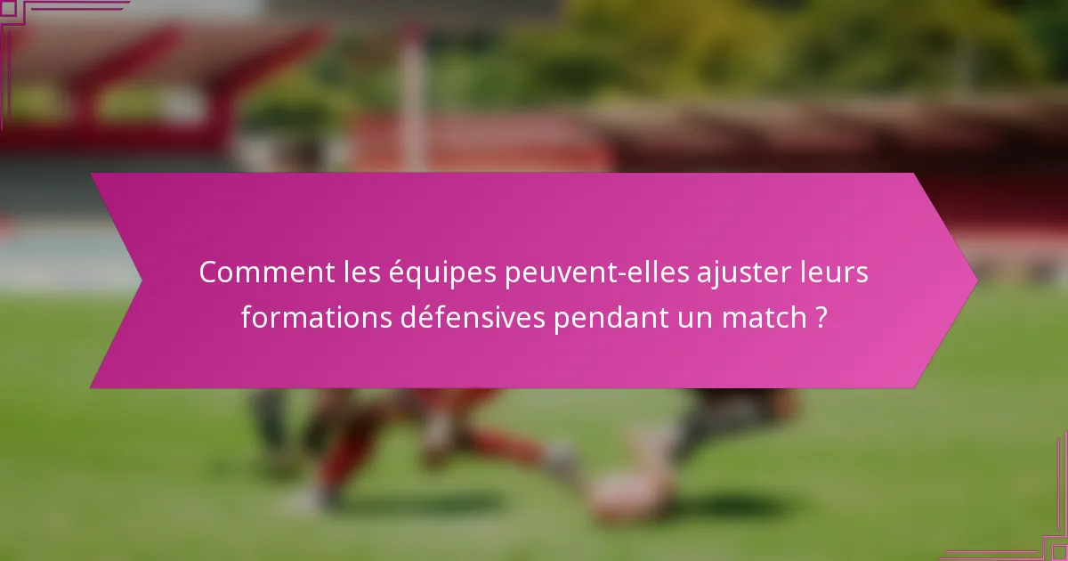 Comment les équipes peuvent-elles ajuster leurs formations défensives pendant un match ?