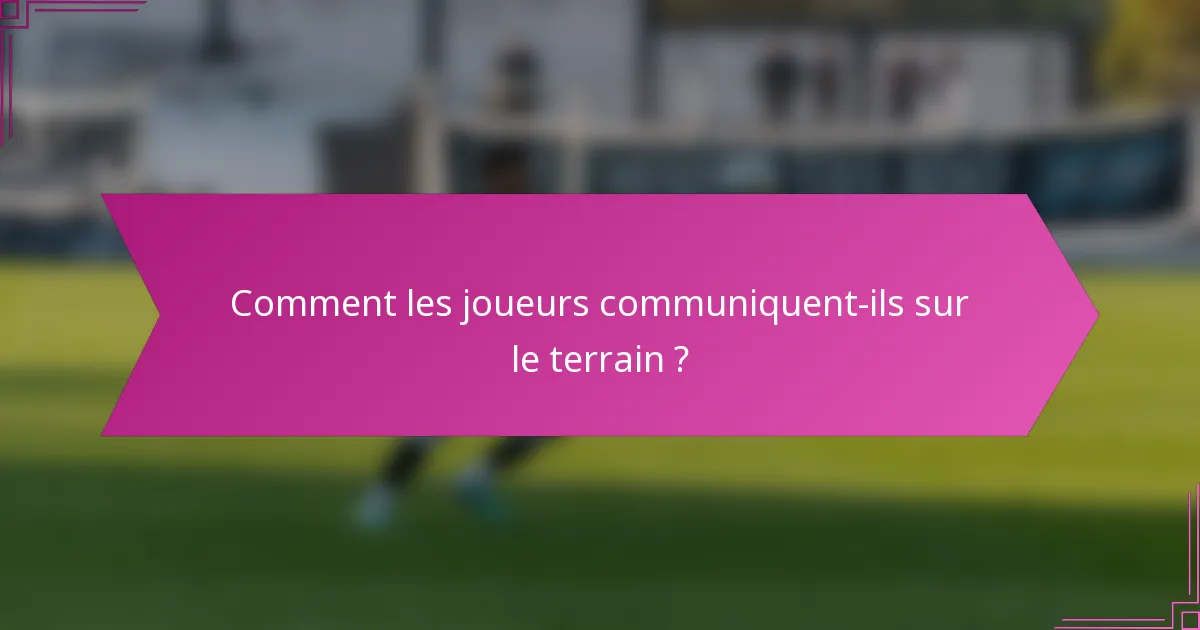 Comment les joueurs communiquent-ils sur le terrain ?