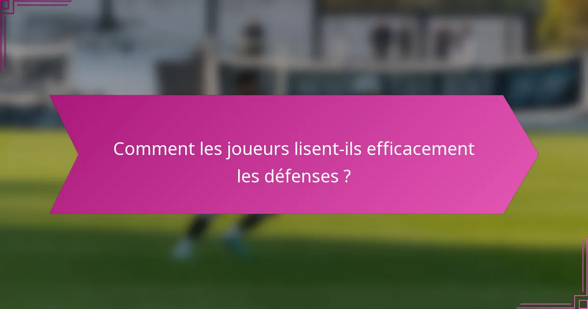 Comment les joueurs lisent-ils efficacement les défenses ?