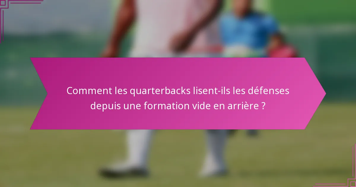 Comment les quarterbacks lisent-ils les défenses depuis une formation vide en arrière ?