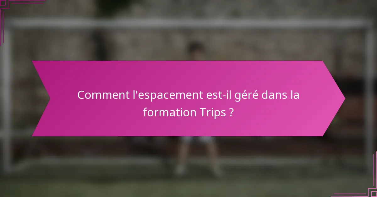 Comment l'espacement est-il géré dans la formation Trips ?