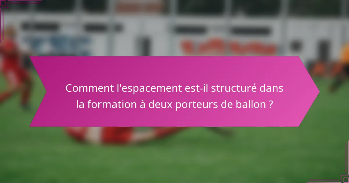 Comment l'espacement est-il structuré dans la formation à deux porteurs de ballon ?