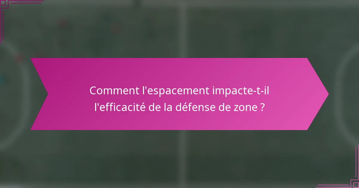 Comment l'espacement impacte-t-il l'efficacité de la défense de zone ?