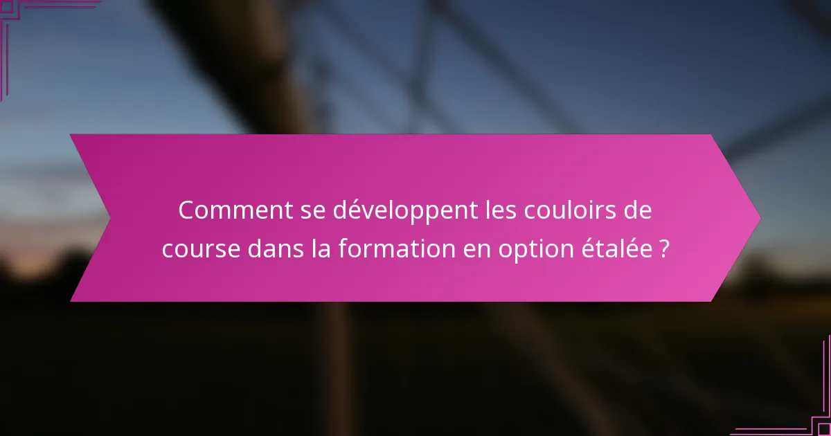 Comment se développent les couloirs de course dans la formation en option étalée ?
