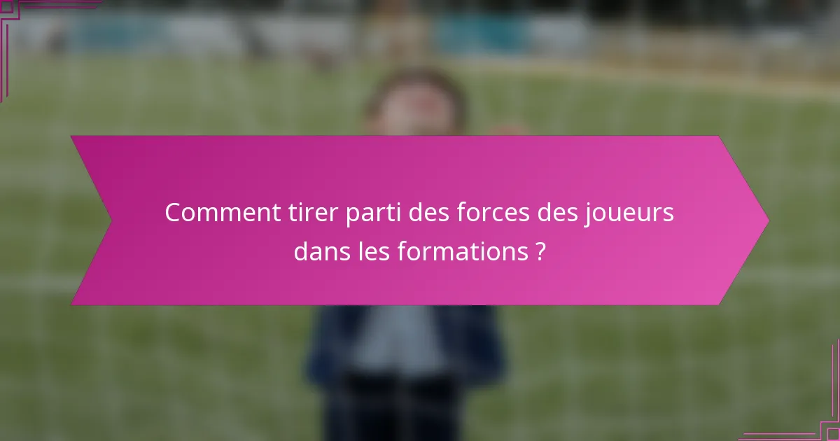 Comment tirer parti des forces des joueurs dans les formations ?