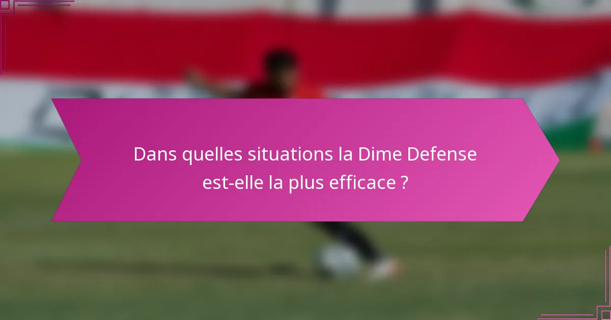 Dans quelles situations la Dime Defense est-elle la plus efficace ?