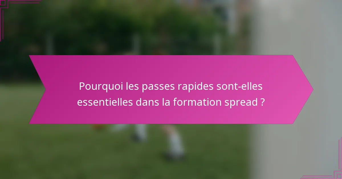 Pourquoi les passes rapides sont-elles essentielles dans la formation spread ?