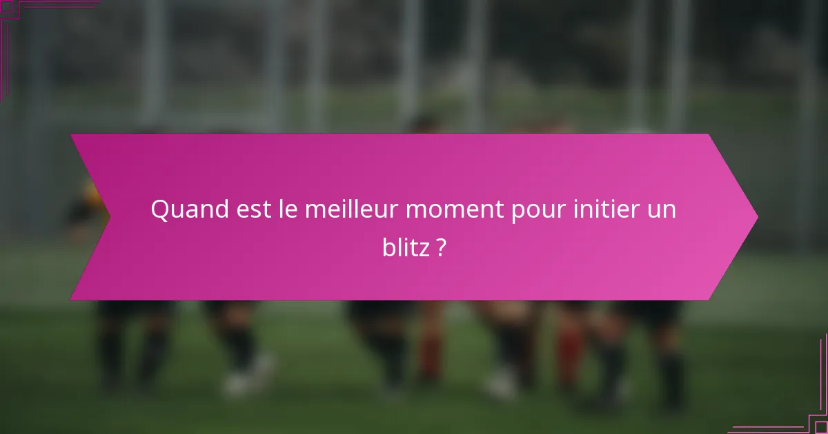 Quand est le meilleur moment pour initier un blitz ?