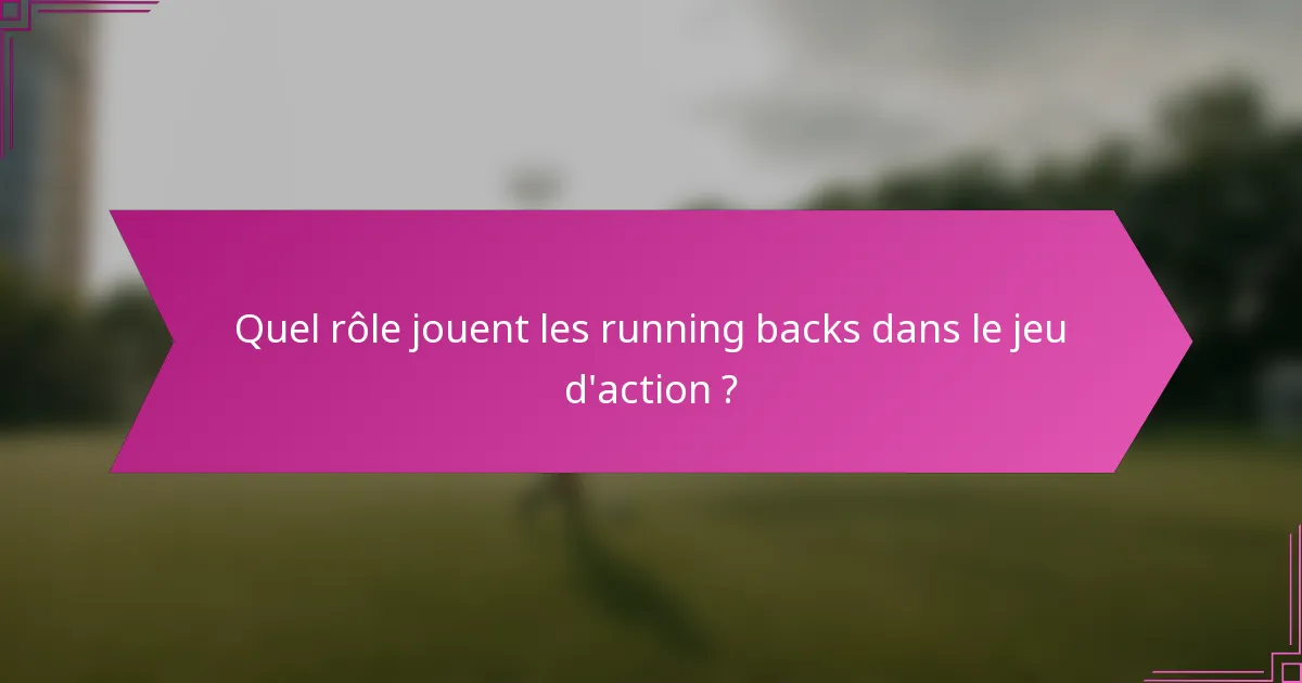Quel rôle jouent les running backs dans le jeu d'action ?