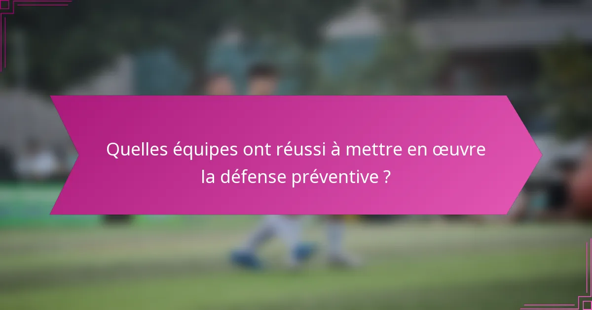 Quelles équipes ont réussi à mettre en œuvre la défense préventive ?