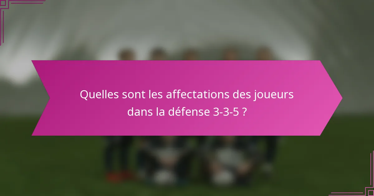 Quelles sont les affectations des joueurs dans la défense 3-3-5 ?