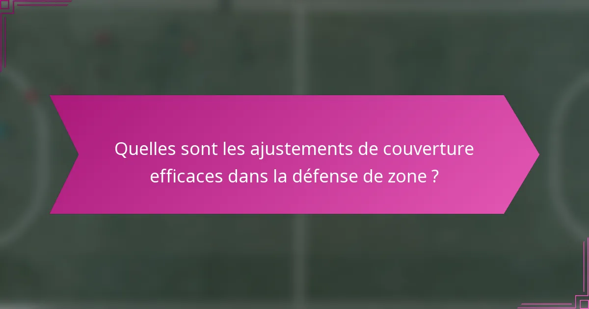 Quelles sont les ajustements de couverture efficaces dans la défense de zone ?