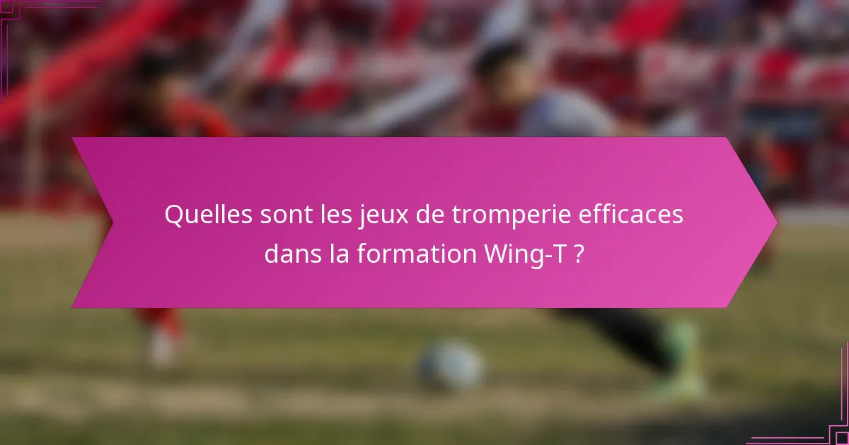 Quelles sont les jeux de tromperie efficaces dans la formation Wing-T ?