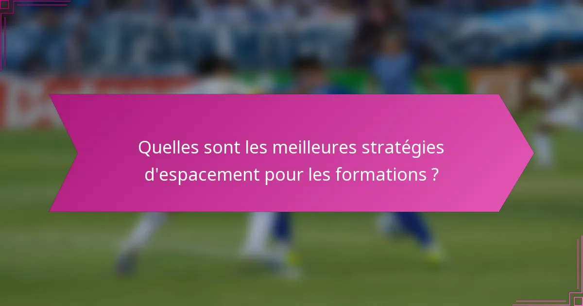 Quelles sont les meilleures stratégies d'espacement pour les formations ?