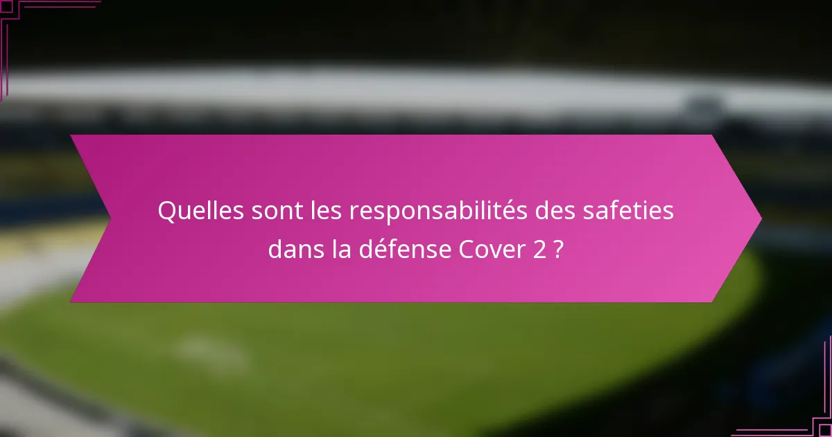 Quelles sont les responsabilités des safeties dans la défense Cover 2 ?