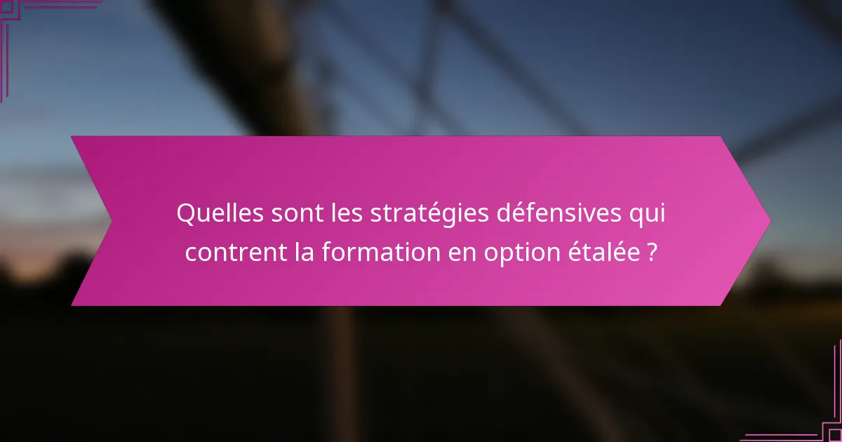 Quelles sont les stratégies défensives qui contrent la formation en option étalée ?