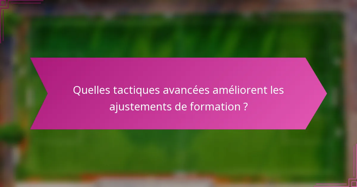 Quelles tactiques avancées améliorent les ajustements de formation ?