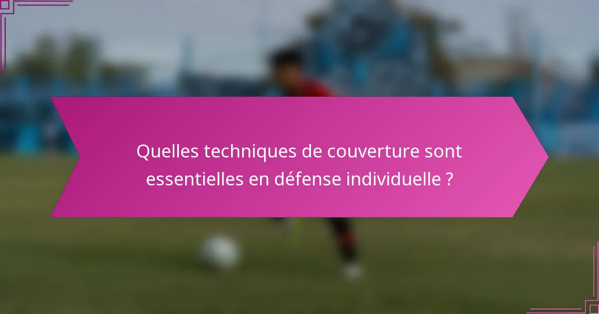 Quelles techniques de couverture sont essentielles en défense individuelle ?