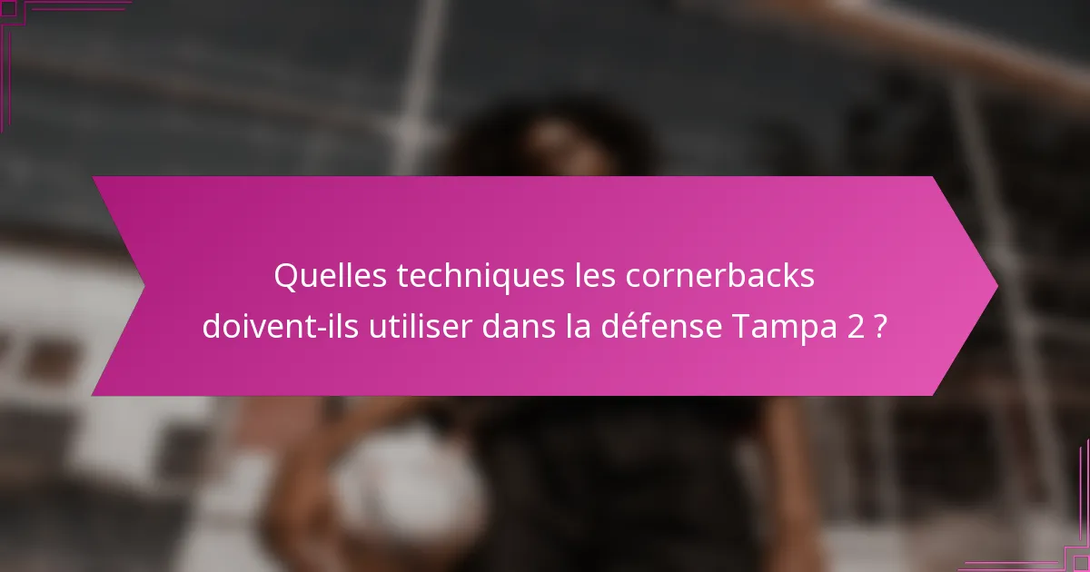 Quelles techniques les cornerbacks doivent-ils utiliser dans la défense Tampa 2 ?