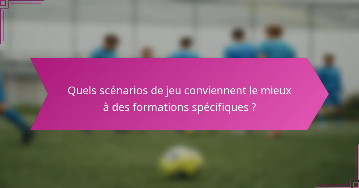 Quels scénarios de jeu conviennent le mieux à des formations spécifiques ?