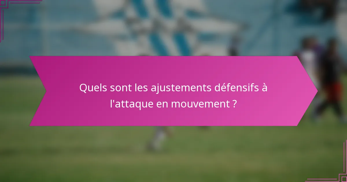 Quels sont les ajustements défensifs à l'attaque en mouvement ?