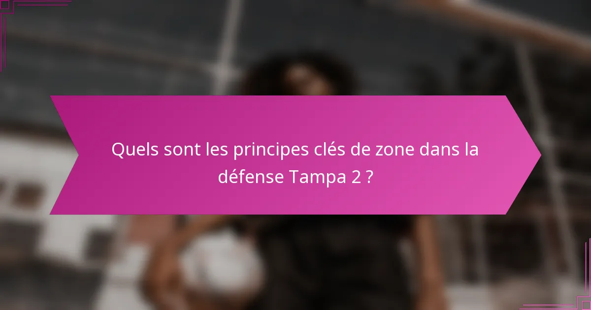 Quels sont les principes clés de zone dans la défense Tampa 2 ?