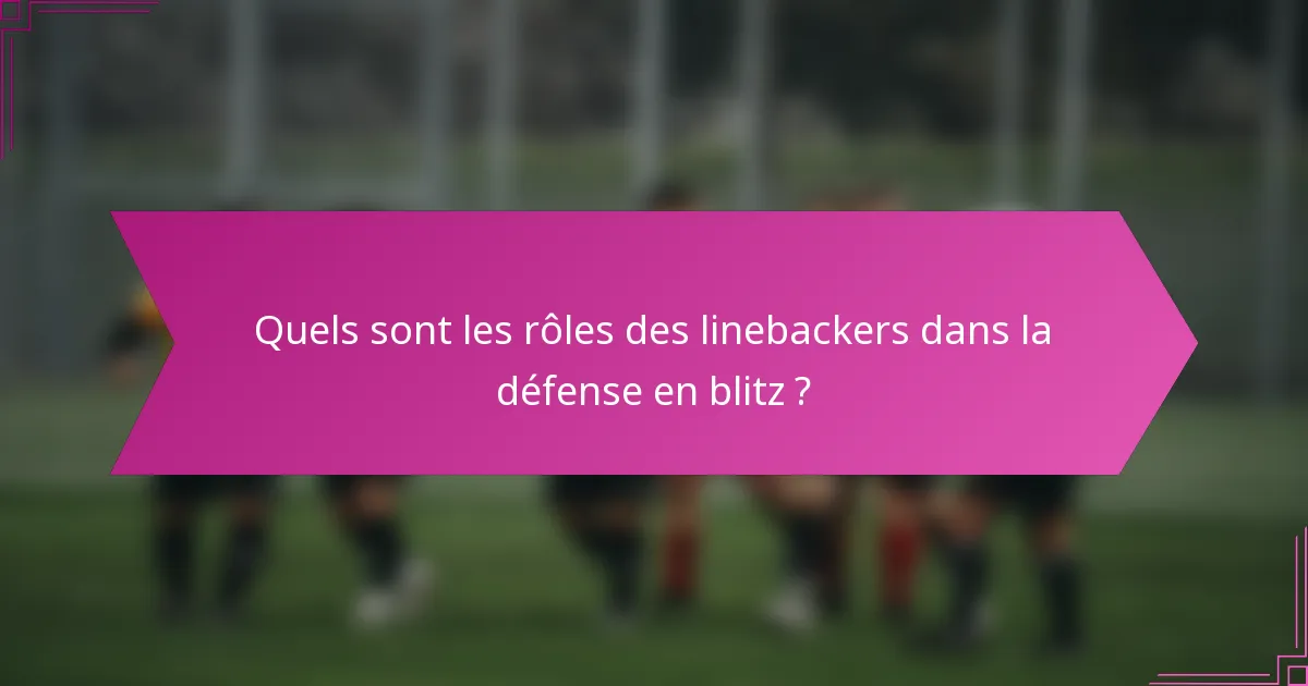 Quels sont les rôles des linebackers dans la défense en blitz ?